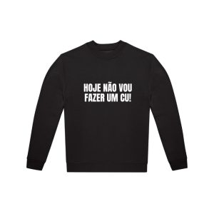 Sweat "Hoje não vou fazer um cu!" (sweat sustentável e reciclável)