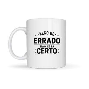 NOVA COLEÇÃO: Caneca "algo errado não está certo"