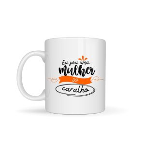 Caneca "Eu sou uma Mulher do caralho"