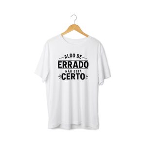 NOVA COLEÇÃO: T-shirt homem “ALGO ERRADO, NÃO ESTÁ CERTO” (100% algodão) | Disponível em branco ou preto